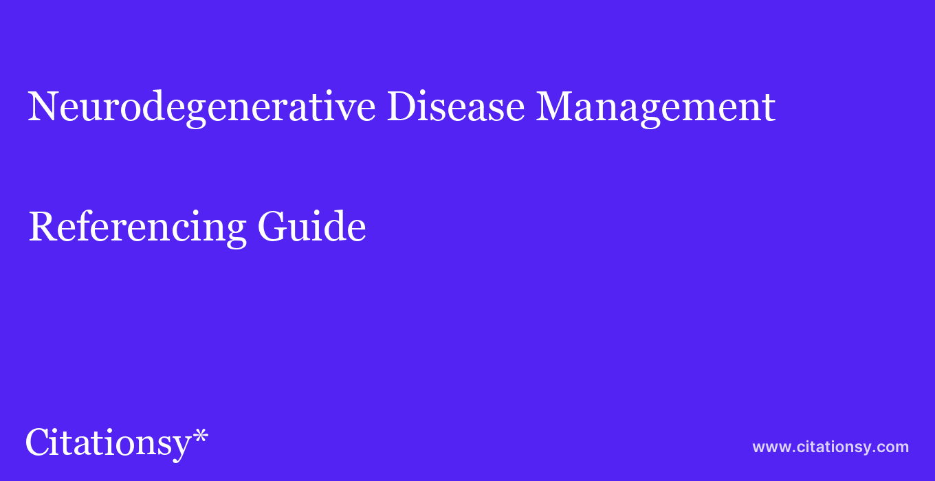 cite Neurodegenerative Disease Management  — Referencing Guide